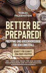 ISBN 9783751922937: Better be prepared! - Prepping und Krisenvorsorge für den Ernstfall: Schritt für Schritt zum Profi-Prepper - inkl. Tipps und Tricks für eine sichere Vorratshaltung und ein durchdachtes...