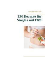 ISBN 9783751937320: 320 Rezepte für Singles mit Pfiff