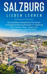 ISBN 9783751960137: Salzburg lieben lernen: Der perfekte Reiseführer für einen unvergesslichen Aufenthalt in Salzburg inkl. Insider-Tipps, Tipps zum Geldsparen und Packliste