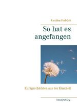 ISBN 9783751997638: So hat es angefangen - Kurzgeschichten aus der Kindheit