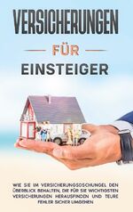 ISBN 9783751998864: Versicherungen für Einsteiger: Wie Sie im Versicherungsdschungel den Überblick behalten, die für Sie wichtigsten Versicherungen herausfinden und teure Fehler sicher umgehen