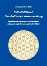 ISBN 9783752606713: Selbsthilfebuch Ganzheitliche Lebensberatung - Das Leben verstehen und Probleme lösen auf psychologischer und spiritueller Ebene