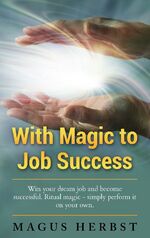 ISBN 9783752640564: With Magic to Job Success – Win your Dream Job and Become Successful. Ritual Magic - Simply Perform it on Your Own