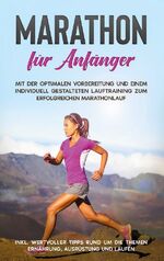 ISBN 9783752690774: Marathon für Anfänger: Mit der optimalen Vorbereitung und einem individuell gestalteten Lauftraining zum erfolgreichen Marathonlauf - inkl. wertvoller Tipps rund um die Themen Ernährung, Ausrüstung und Laufen