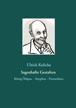 ISBN 9783752847383: Sagenhafte Gestalten: König Ödipus - Sisyphus - Prometheus – Berührende Schicksale, neu erzählt in Gedichtform