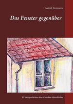 ISBN 9783752861020: Das Fenster gegenüber - 13 Kurzgeschichten über Zwischen-Menschliches