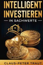 ISBN 9783753100036: Intelligent investieren in Sachwerte – Wie Sie durch Investitionen in Aktien, Immobilien, ETFs, Edelmetalle & Bitcoin Ihr Vermögen aufbauen und finanziell frei werden