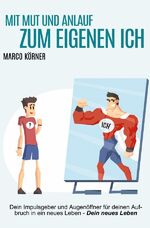 ISBN 9783753128115: Mit Mut und Anlauf zum eigenen Ich - Dein Impulsgeber und Augenöffner für deinen Aufbruch in ein neues Leben - DEIN neues Leben