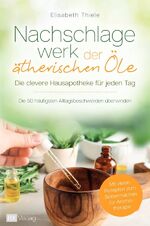 ISBN 9783753165912: Nachschlagewerk der ätherischen Öle - Die clevere Hausapotheke für jeden Tag - Die 50 häufigsten Alltagsbeschwerden überwinden - Mit vielen Rezepten zum Selbermachen für Aromatherapie