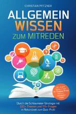 ISBN 9783753173740: Allgemeinwissen zum Mitreden: - Durch die Schlaumeier-Strategie mit 333+ Themen und 111+ Fragen in Rekordzeit zum Quiz-Profi Mit einem Vorwort von Dr. Thomas Kinne fernsehbekannter "Jäger"