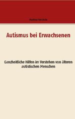 ISBN 9783753408774: Autismus bei Erwachsenen - Ganzheitliche Hilfen im Verstehen von älteren autistischen Menschen