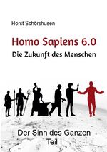 ISBN 9783753472201: Homo sapiens 6.0 - Die Zukunft des Menschen - Der Sinn des Ganzen Teil I