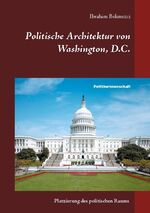 ISBN 9783753498911: Politische Architektur von Washington, D.C. – Platzierung des politischen Raums der institutionellen Gewaltenteilung in der Bundeshauptstadt der USA