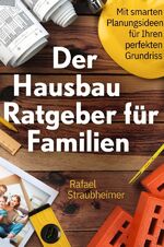 ISBN 9783754114131: Schritt für Schritt Ihr Haus bauen - Der Hausbau Ratgeber für Familien: Mit smarten Planungsideen für Ihren perfekten Grundriss