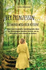 ISBN 9783754123812: Hey Prinzessin...niemand wird dich küssen! - Eine märchenhafte Autobiografie über das Bewältigen dunkler Zeiten, um in sich selbst nach Hause zu finden.