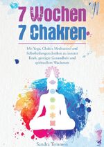 ISBN 9783754124673: 7 Wochen 7 Chakren - Mit Yoga, Chakra Meditation und Selbstheilungstechniken zu innerer Kraft, geistiger Gesundheit und spirituellem Wachstum