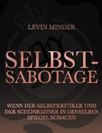 ISBN 9783754302774: Selbstsabotage - Wenn der Selbstkritiker und der Schönredner in denselben Spiegel schauen