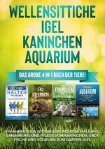 ISBN 9783754317044: Wellensittiche | Igel | Kaninchen | Aquarium: Das große 4 in 1 Buch der Tiere! Erfahren Sie alles über die richtige Haltung, Ernährung und Pflege vom Kaninchen, über Fische und Vögel bis zum...