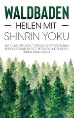 ISBN 9783754328941: Waldbaden - Heilen mit Shinrin Yoku: Wie Sie mit der Kraft der Natur Depressionen, Burnouts und Ängste besiegen und endlich innere Ruhe finden / Julia Blumenberg / Taschenbuch / Paperback / 72 S.