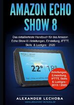 ISBN 9783754331064: Amazon Echo Show 8 - Das detaillierteste Handbuch für das Amazon Echo Show 8 | Anleitungen, Einstellungen, IFTTT, Skills & Lustiges