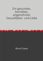 ISBN 9783754963487: Ein gesundes, korrektes, angenehmes Sexualleben und Liebe