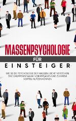 ISBN 9783755729921: Massenpsychologie für Einsteiger - Wie Sie die Psychologie der Massen leicht verstehen, eine Gruppendynamik vorhersagen und zu Ihrem Vorteil nutzen können