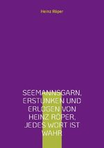 ISBN 9783755731061: Seemannsgarn, erstunken und erlogen von Heinz Röper, jedes Wort ist wahr