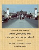 ISBN 9783755787471: Berlin Jahrgang 1929 - ein ganz normales Leben? - Berliner Kindheit und Jugend eines Ehepaares