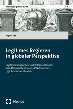 ISBN 9783756018468: Legitimes Regieren in globaler Perspektive | Legitimationsquellen und Reformoptionen von Afrikanischer Union, ASEAN und der Liga Arabischer Staaten | Ingo Take | Taschenbuch | 499 S. | Deutsch | 2024