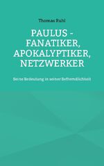 ISBN 9783756256921: Paulus - Fanatiker, Apokalyptiker, Netzwerker – Seine Bedeutung in seiner Befremdlichkeit