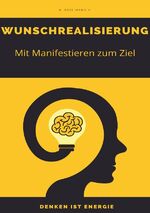 ISBN 9783756522668: Wunschrealisierung - Wege zum Erfolg - Denken ist Energie – Das grundlegende Gesetz des Universums - Mit Manifestieren zum Ziel