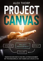 ISBN 9783756836178: Project Canvas - Ein einfacher Einstieg ins Projektmanagement mit Praxisbeispielen, Methoden und Checklisten