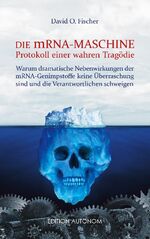 ISBN 9783756860388: Die mRNA Maschine - Protokoll einer wahren Tragödie - Warum dramatische Nebenwirkungen der mRNA-Genimpfstoffe keine Überraschung sind und die Verantwortlichen schweigen