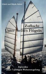 ISBN 9783756860401: Zuflucht unter Seinen Flügeln - Episoden einer 7-jährigen Weltumsegelung