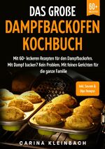 ISBN 9783757545680: Das große Dampfbackofen Kochbuch - Mit 60+ leckeren Rezepten für den Dampfbackofen. Mit Dampf backen? Kein Problem. Mit feinen Gerichten für die ganze Familie