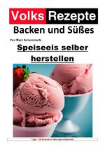 ISBN 9783757567491: Volksrezepte Backen und Süßes / Volksrezepte Backen und Süßes - Speiseeis selber herstellen - Speiseeis einfach selber gemacht. 34 tolle Eisrezepte für haushaltsübliche Eismaschinen