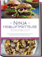 ISBN 9783757602413: Ninja Heißluftfritteuse Kochbuch: Die leckersten und abwechslungsreichsten Airfryer Rezepte für jeden Geschmack und Anlass - inkl. Broten, Desserts, Salaten & Dips