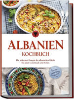 ISBN 9783757610470: Albanien Kochbuch: Die leckersten Rezepte der albanischen Küche für jeden Geschmack und Anlass - inkl. Brotrezepten, Fingerfood, Desserts &amp; Getränken