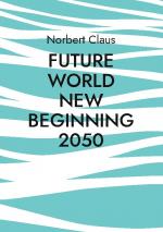 ISBN 9783757884154: Future World new beginning 2050 | Eine neue Weltordnung oder wie könnten Menschen gemeinsam in der Zukunft leben? | Norbert Claus | Taschenbuch | Booklet | 16 S. | Deutsch | 2023 | EAN 9783757884154