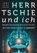 ISBN 9783757939960: Herr Tschie und ich – Meine bizarren Begegnungen mit der Überflieger-KI ChatGPT