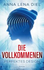 ISBN 9783758311925: Die Vollkommenen | Perfektes Design | Anna Lena Diel | Taschenbuch | Paperback | 344 S. | Deutsch | 2022 | Books on Demand GmbH | EAN 9783758311925