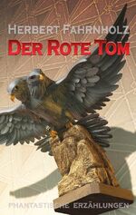 ISBN 9783758312816: Der Rote Tom | Phantastische Erzählungen | Herbert Fahrnholz | Taschenbuch | Paperback | 340 S. | Deutsch | 2024 | BoD - Books on Demand | EAN 9783758312816