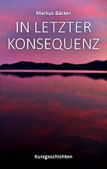 ISBN 9783758321054: In letzter Konsequenz / Kurzgeschichten