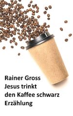 ISBN 9783758327230: Jesus trinkt den Kaffee schwarz – Erzählung