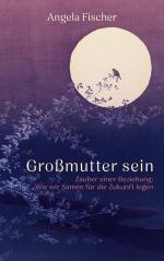 ISBN 9783758340550: Großmutter sein | Zauber einer Beziehung: Wie wir Samen für die Zukunft legen | Angela Fischer | Taschenbuch | 436 S. | Deutsch | 2025 | BoD - Books on Demand | EAN 9783758340550