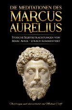 ISBN 9783758402326: Meditationen des Marcus Aurelius - Marc Aurels stoische Selbstbetrachtungen in Deutsch – sprachlich überarbeitet und lyrisch kommentiert