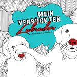 ISBN 9783758416491: Mein verrückter Labrador Malbuch für Erwachsene – Labrador Malbuch für Erwachsene | lustige Labradore Hunde Malbuch Erwachsene | Hunde Ausmalbuch Erwachsene |