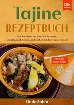 ISBN 9783758417993: Tajine Rezeptbuch - Das Kochbuch mit über 130+ Rezepten. Marokkanisch/orientalisch kochen mit dem Tajine Tontopf