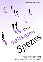 ISBN 9783758459030: Die seltsame Spezies - Was uns eigenartig, aber auch einzigartig macht.