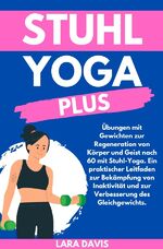 ISBN 9783758468919: Stuhl Yoga Plus - Übungen mit Gewichten zur Regeneration von Körper und Geist nach 60 mit Stuhl-Yoga. Ein praktischer Leitfaden zur Bekämpfung von Inaktivität und zur Verbesserung des Gleichgewichts.